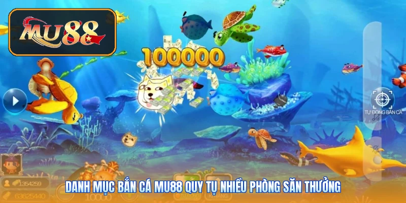 Danh mục bắn cá Mu88 quy tụ nhiều phòng săn thưởng