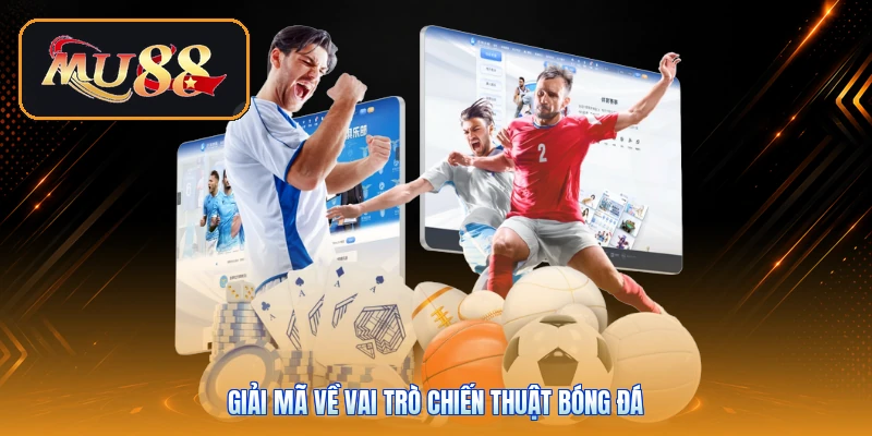 Giải mã về vai trò chiến thuật bóng đá