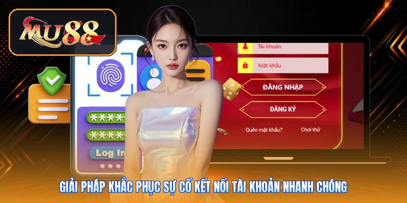 Giải pháp khắc phục sự cố kết nối tài khoản nhanh chóng