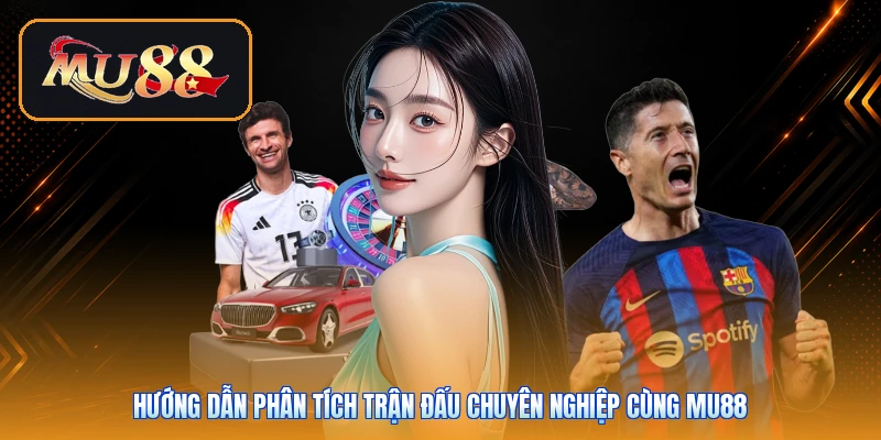 Hướng dẫn phân tích trận đấu chuyên nghiệp cùng Mu88