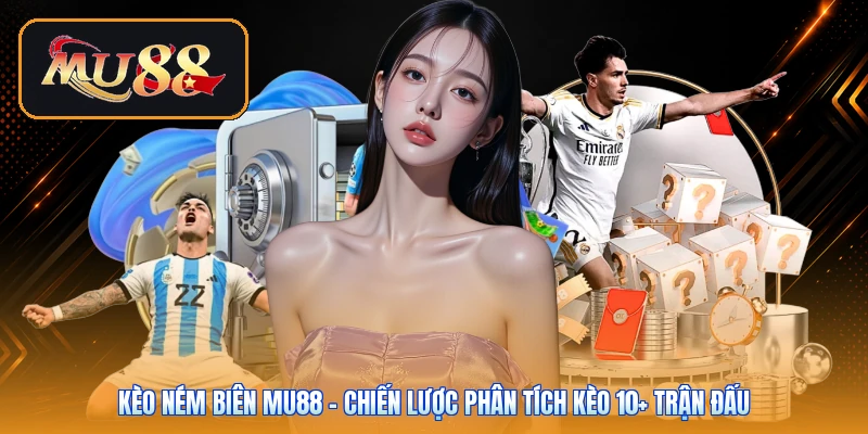 Kèo Ném Biên Mu88 | Chiến Lược Phân Tích Kèo 10+ Trận Đấu