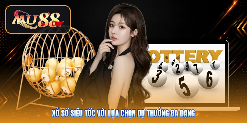 Xổ số siêu tốc với lựa chọn dự thưởng đa dạng